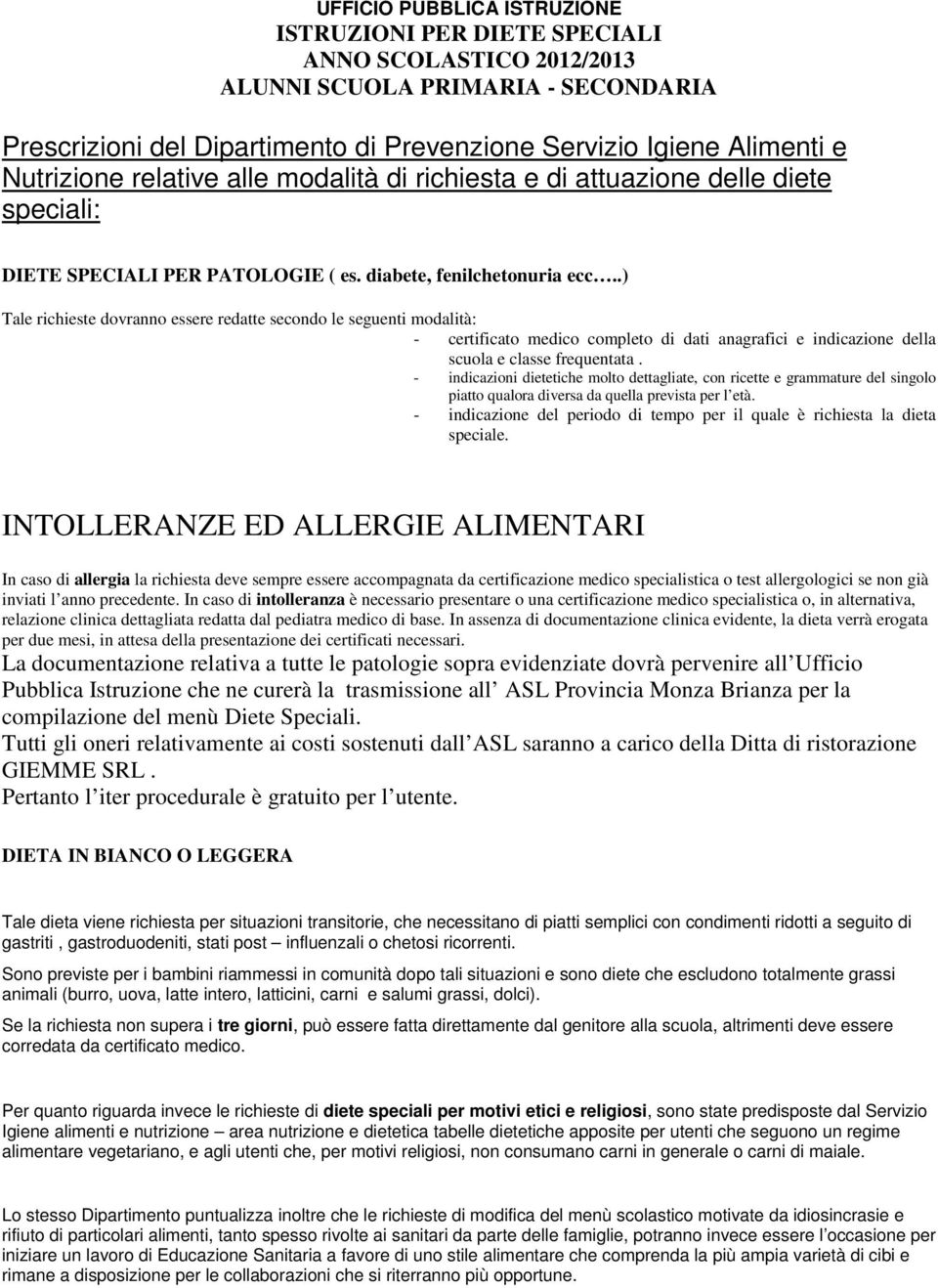 .) Tale richieste dovranno essere redatte secondo le seguenti modalità: - certificato medico completo di dati anagrafici e indicazione della scuola e classe frequentata.