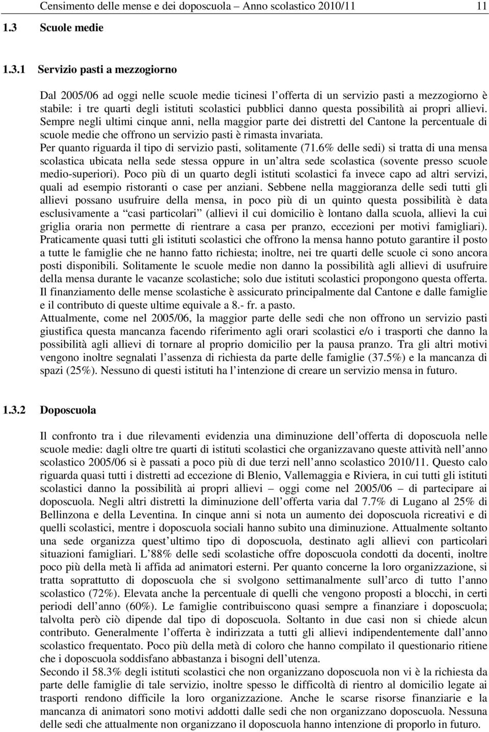 1 Servizio pasti a mezzogiorno Dal 2005/06 ad oggi nelle scuole medie ticinesi l offerta di un servizio pasti a mezzogiorno è stabile: i tre quarti degli istituti scolastici pubblici danno questa