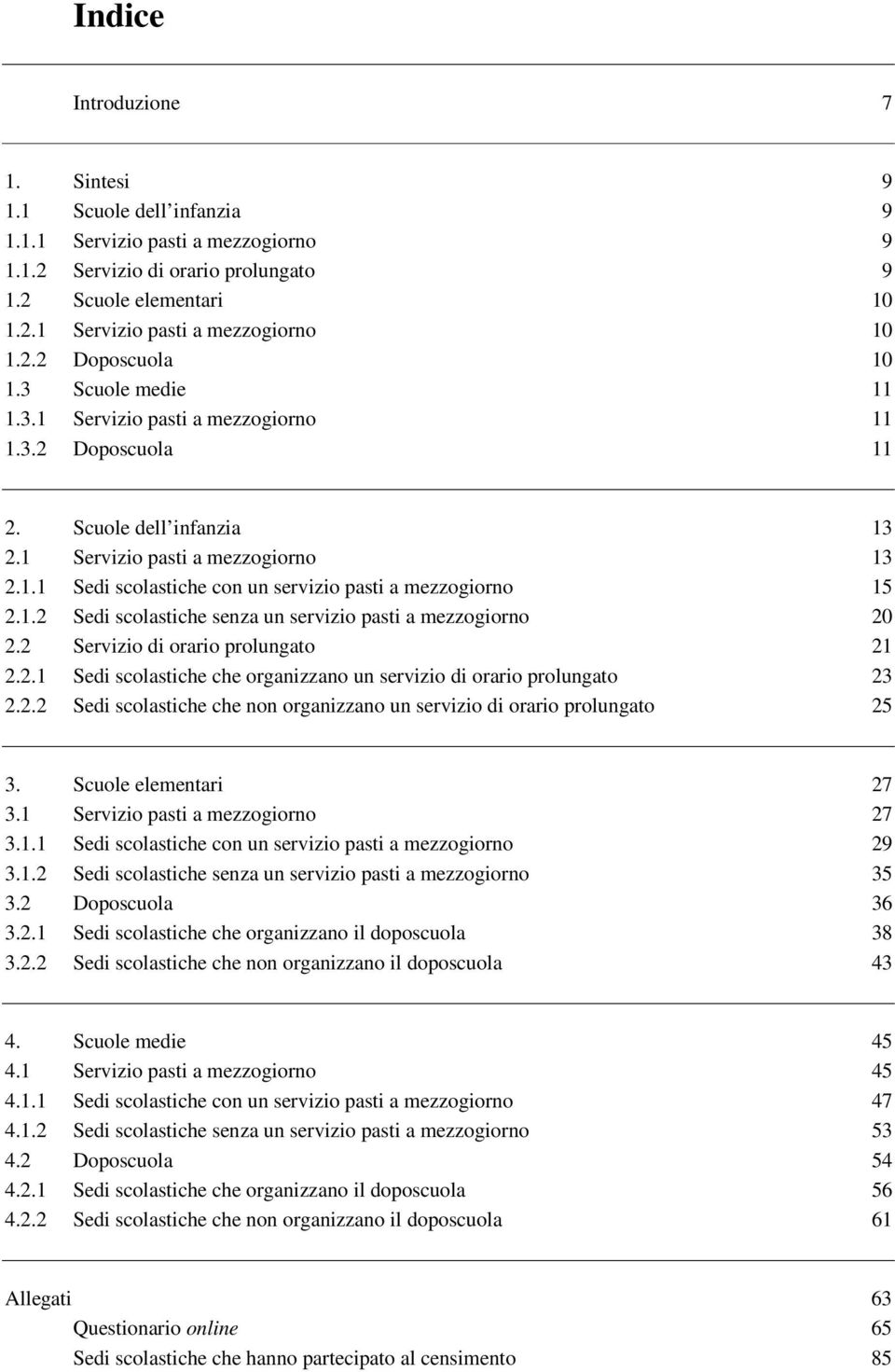 1.2 senza un servizio pasti a mezzogiorno 20 2.2 Servizio di orario prolungato 21 2.2.1 che organizzano un servizio di orario prolungato 23 2.2.2 che non organizzano un servizio di orario prolungato 25 3.