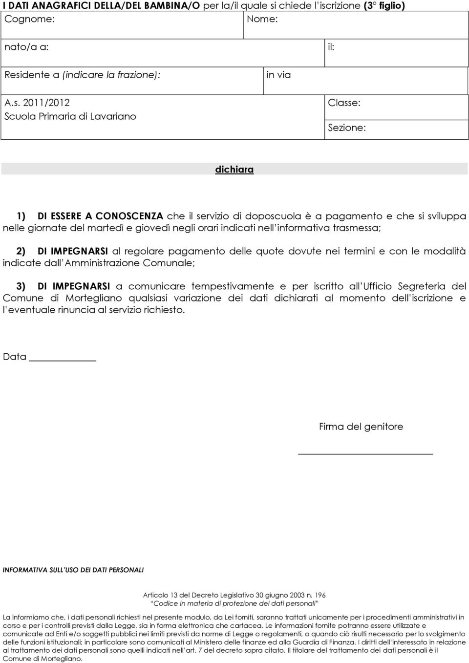 3) DI IMPEGNARSI a comunicare tempestivamente e per iscritto all Ufficio Segreteria del Comune di Mortegliano qualsiasi variazione dei dati dichiarati al momento dell iscrizione e l eventuale