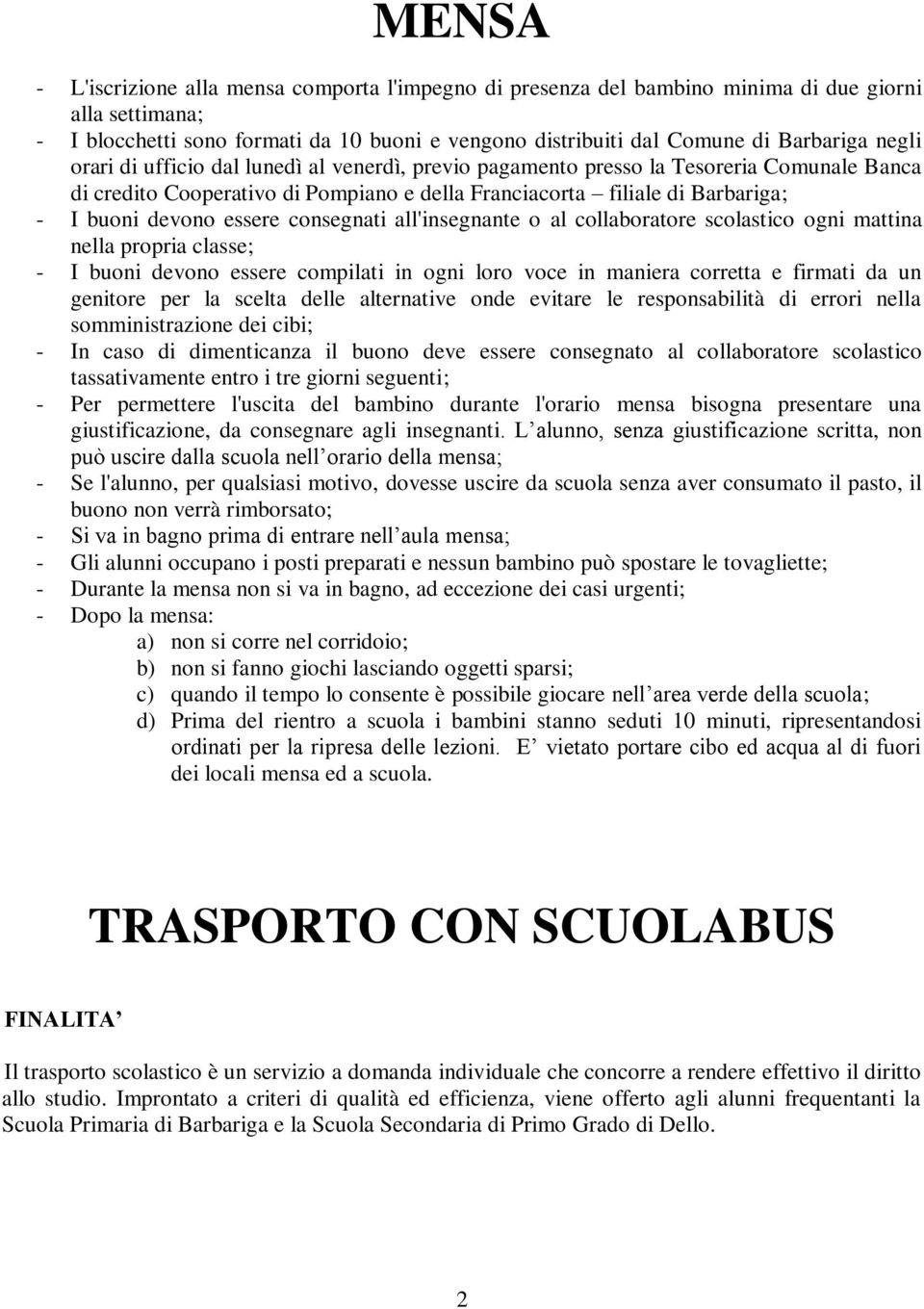 consegnati all'insegnante o al collaboratore scolastico ogni mattina nella propria classe; - I buoni devono essere compilati in ogni loro voce in maniera corretta e firmati da un genitore per la