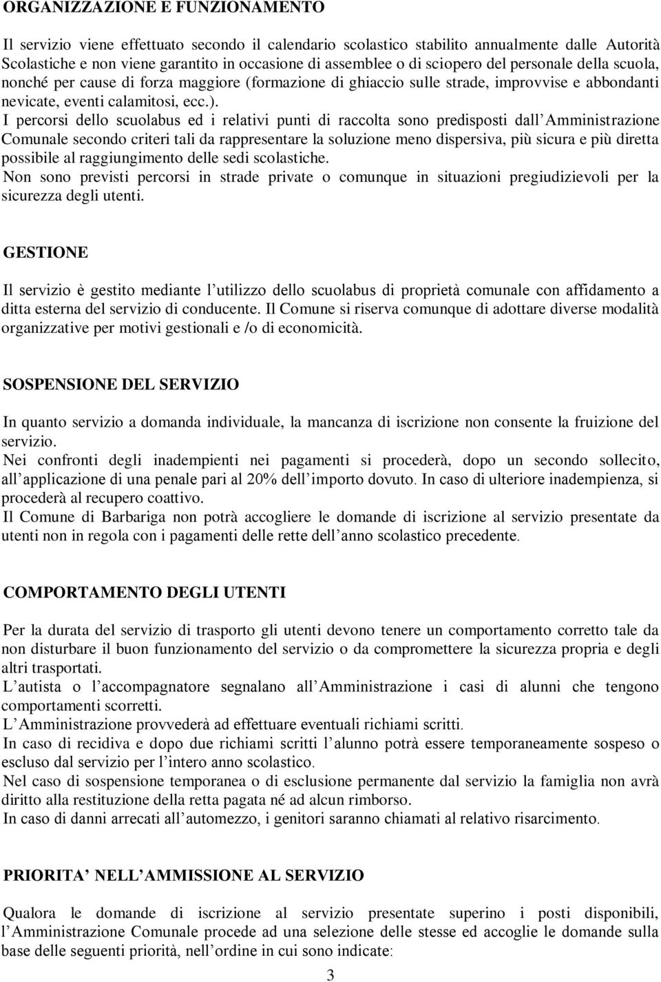 I percorsi dello scuolabus ed i relativi punti di raccolta sono predisposti dall Amministrazione Comunale secondo criteri tali da rappresentare la soluzione meno dispersiva, più sicura e più diretta