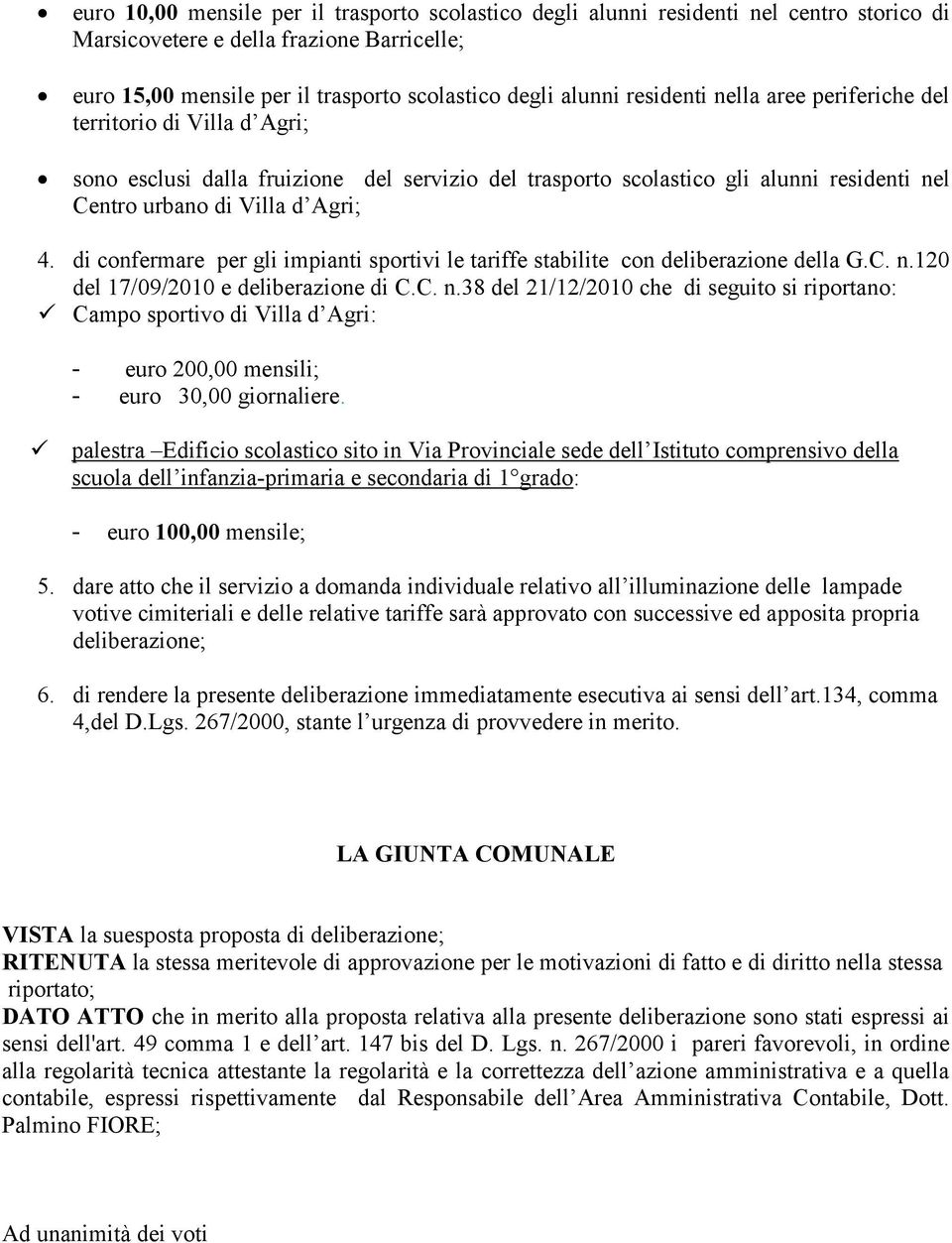 di confermare per gli impianti sportivi le tariffe stabilite con deliberazione della G.C. n.