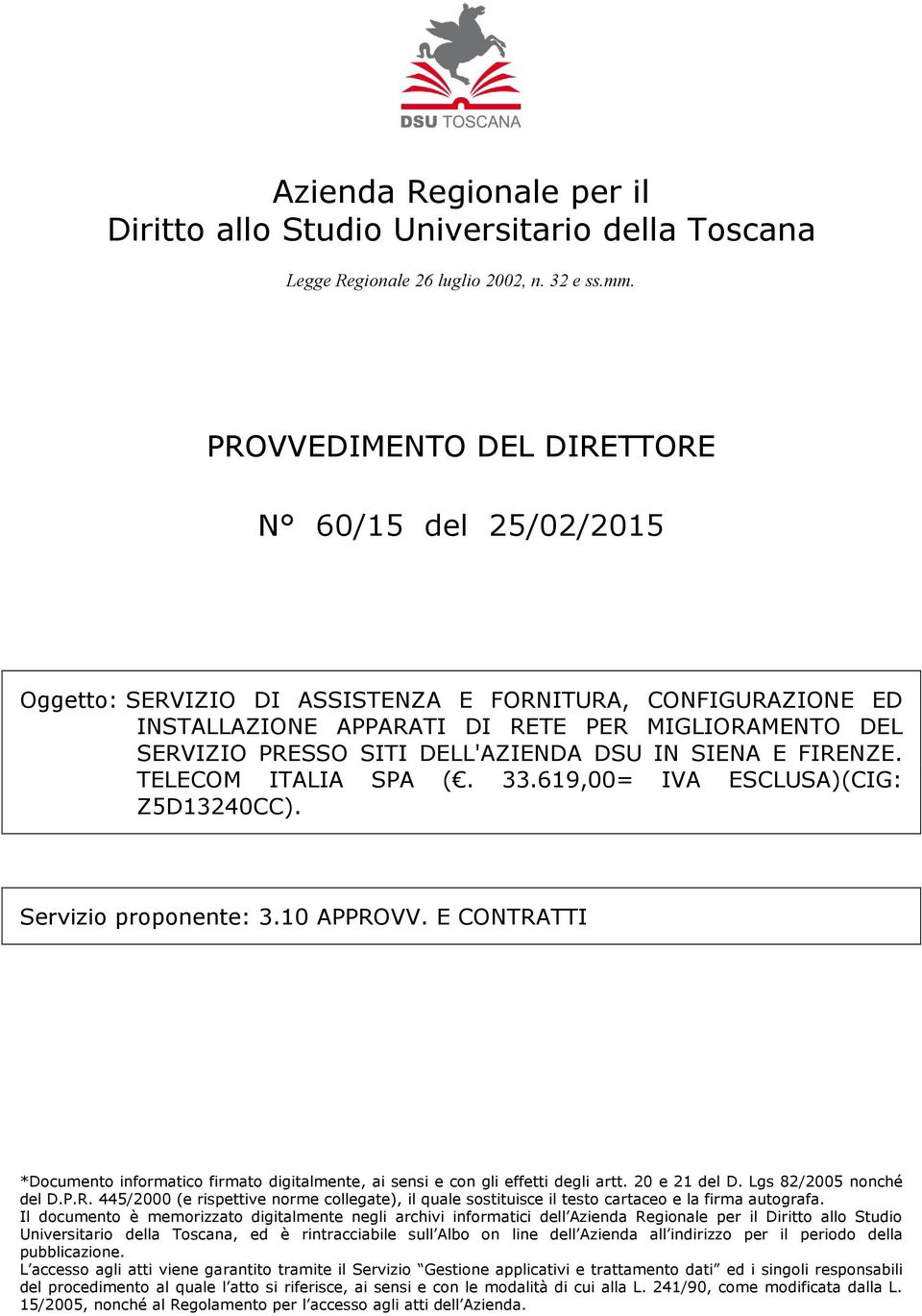 PROVVEDIMENTO DEL DIRETTORE N 60/15 del 25/02/2015 Oggetto: SERVIZIO DI ASSISTENZA E FORNITURA, CONFIGURAZIONE ED