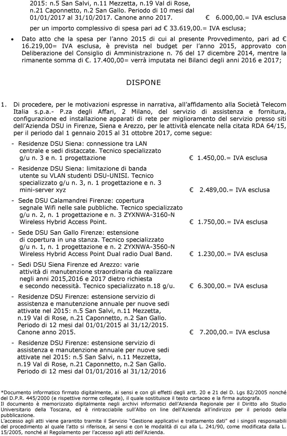 219,00= IVA esclusa, è prevista nel budget per l anno 2015, approvato con Deliberazione del Consiglio di Amministrazione n. 76 del 17 