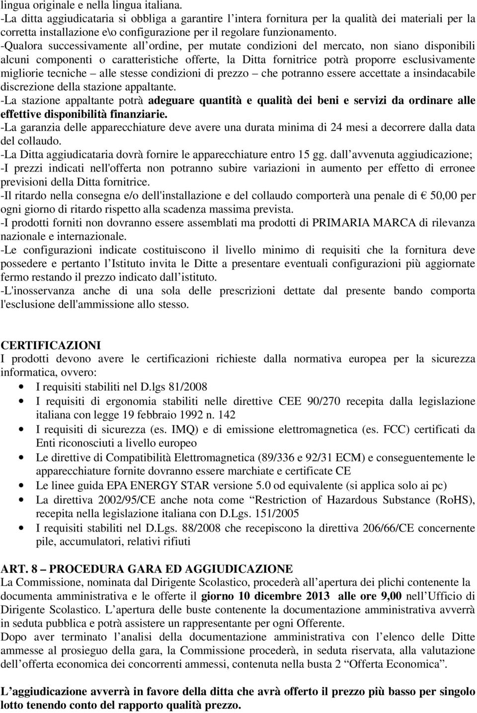 -Qualora successivamente all ordine, per mutate condizioni del mercato, non siano disponibili alcuni componenti o caratteristiche offerte, la Ditta fornitrice potrà proporre esclusivamente migliorie