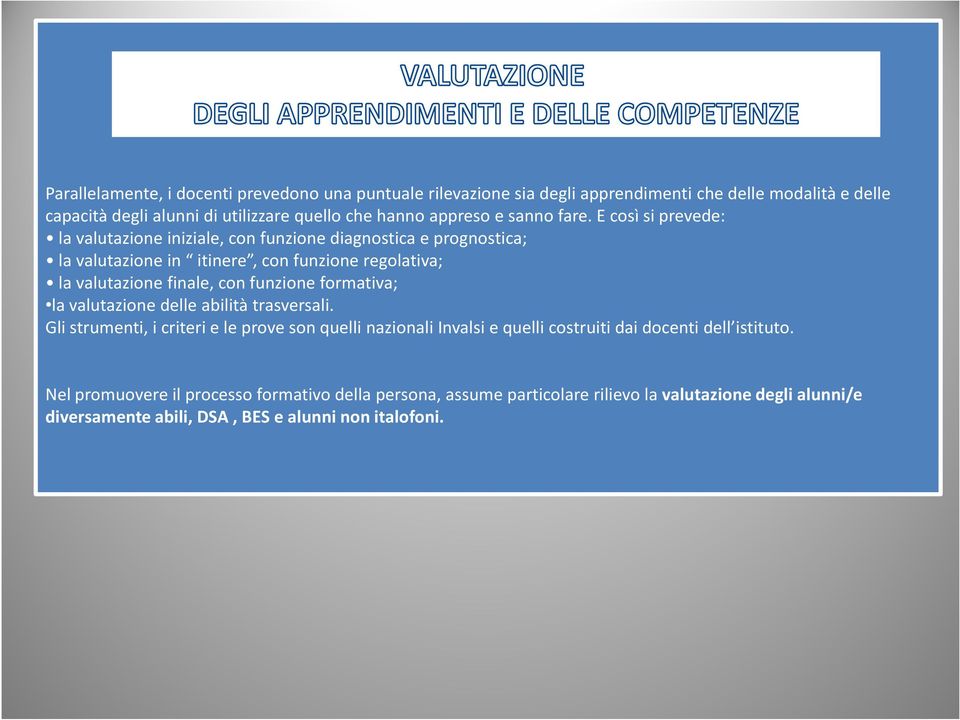 E così si prevede: la valutazione iniziale, con funzione diagnostica e prognostica; la valutazione in itinere, con funzione regolativa; la valutazione finale, con