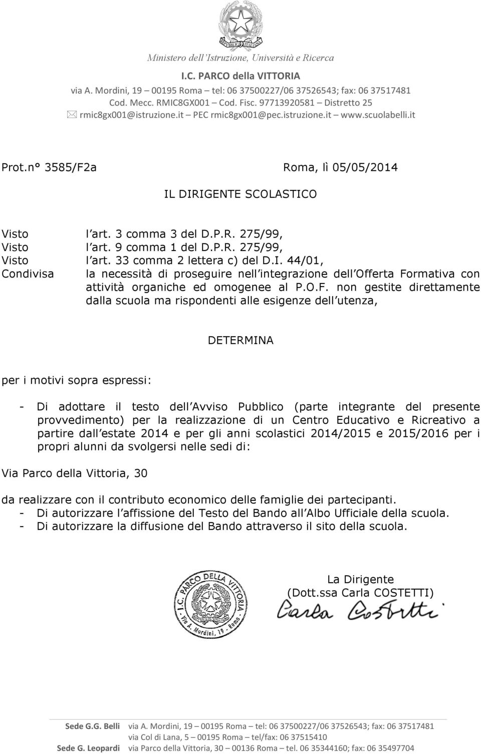 9 comma 1 del D.P.R. 275/99, Visto l art. 33 comma 2 lettera c) del D.I. 44/01, Condivisa la necessità di proseguire nell integrazione dell Offerta Fo