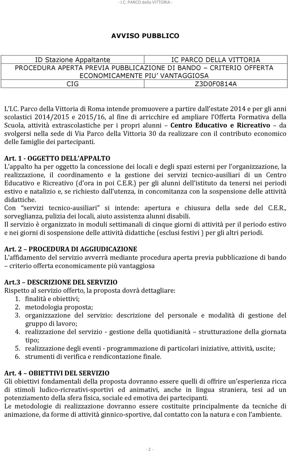 PARCO DELLA VITTORIA PROCEDURA APERTA PREVIA PUBBLICAZIONE DI BANDO CRITERIO OFFERTA ECONOMICAMENTE PIU VANTAGGIOSA CIG Z3D0F0814A L I.C. Parco della Vittoria di Roma intende promuovere a partire