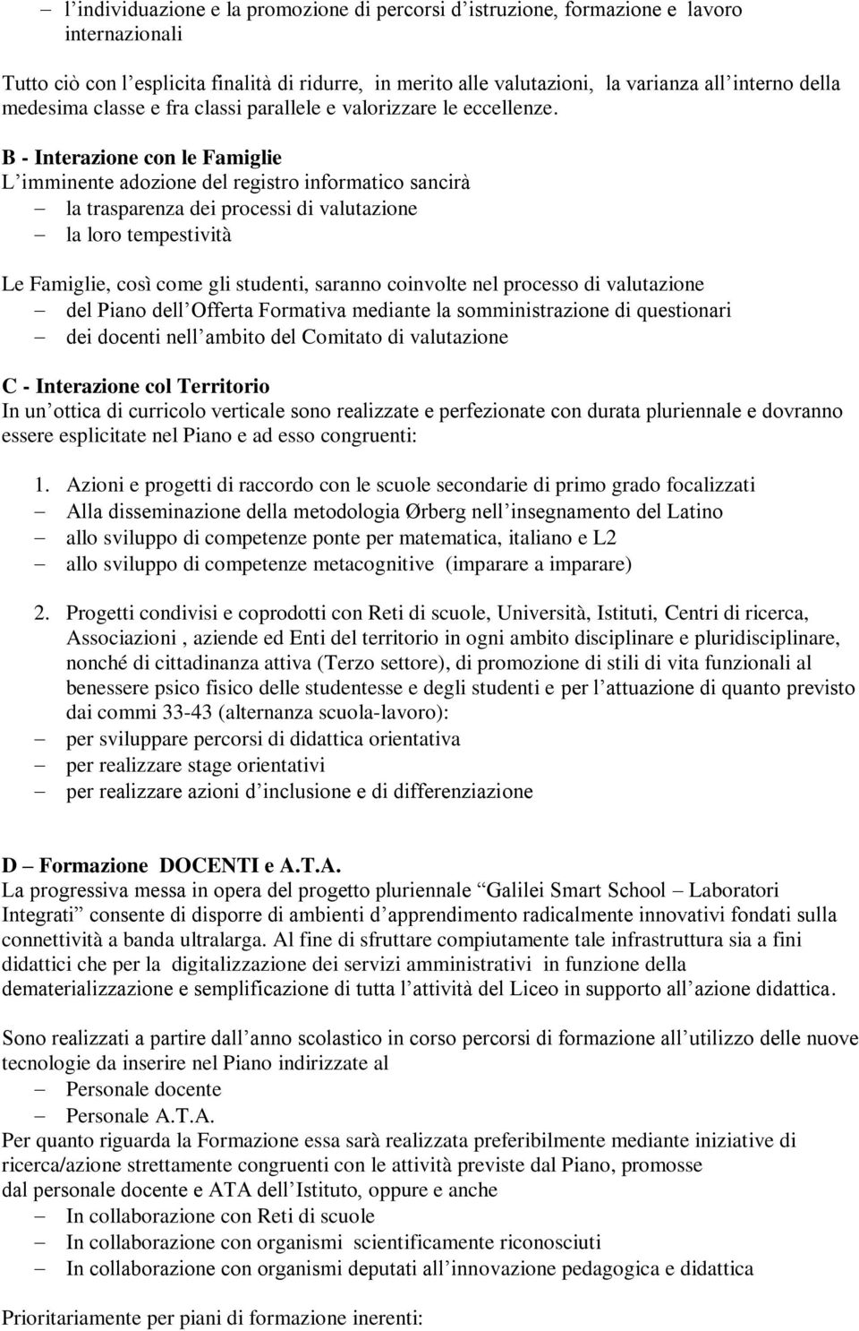 B - Interazione con le Famiglie L imminente adozione del registro informatico sancirà la trasparenza dei processi di valutazione la loro tempestività Le Famiglie, così come gli studenti, saranno