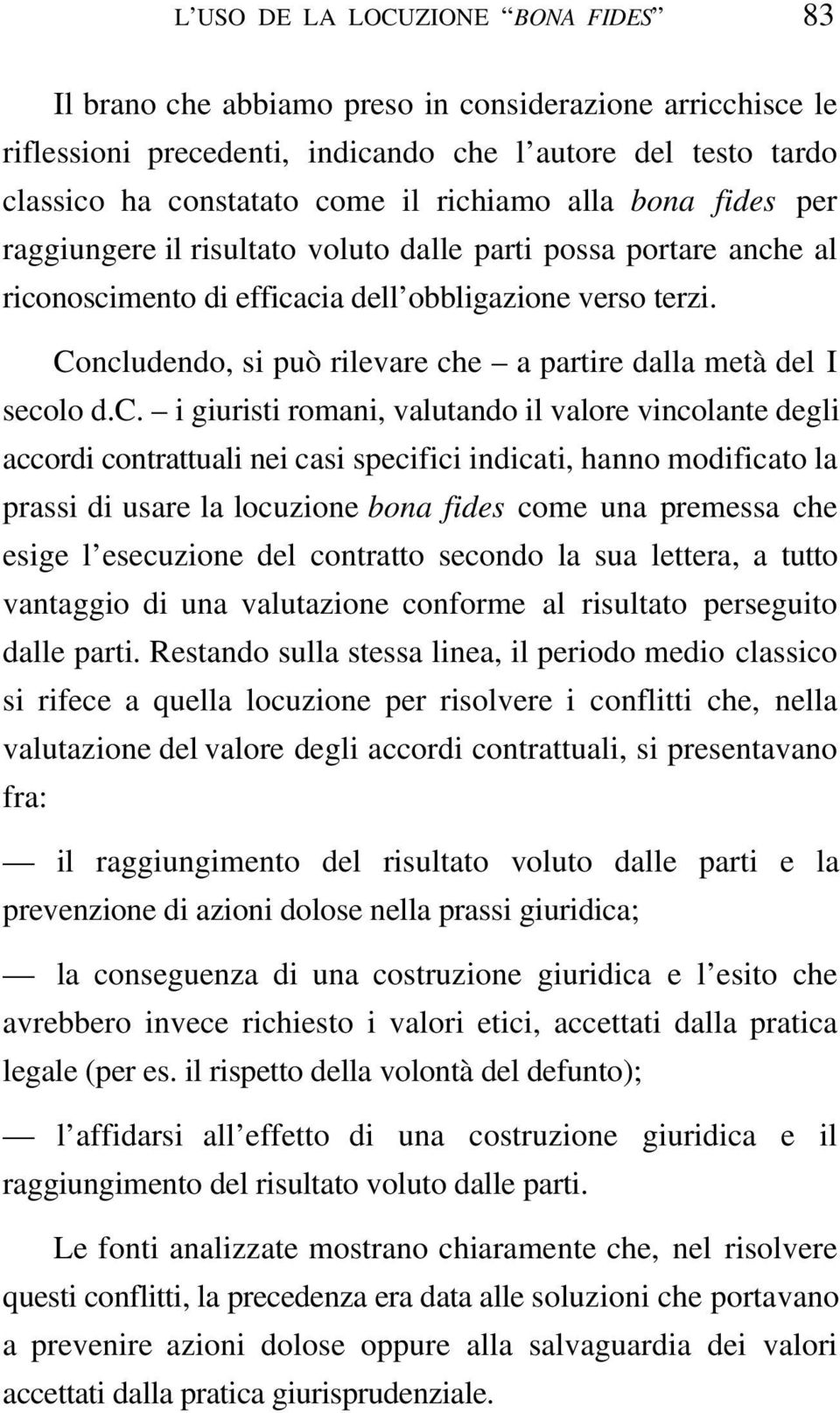 Concludendo, si può rilevare che a partire dalla metà del I secolo d.c. i giuristi romani, valutando il valore vincolante degli accordi contrattuali nei casi specifici indicati, hanno modificato la