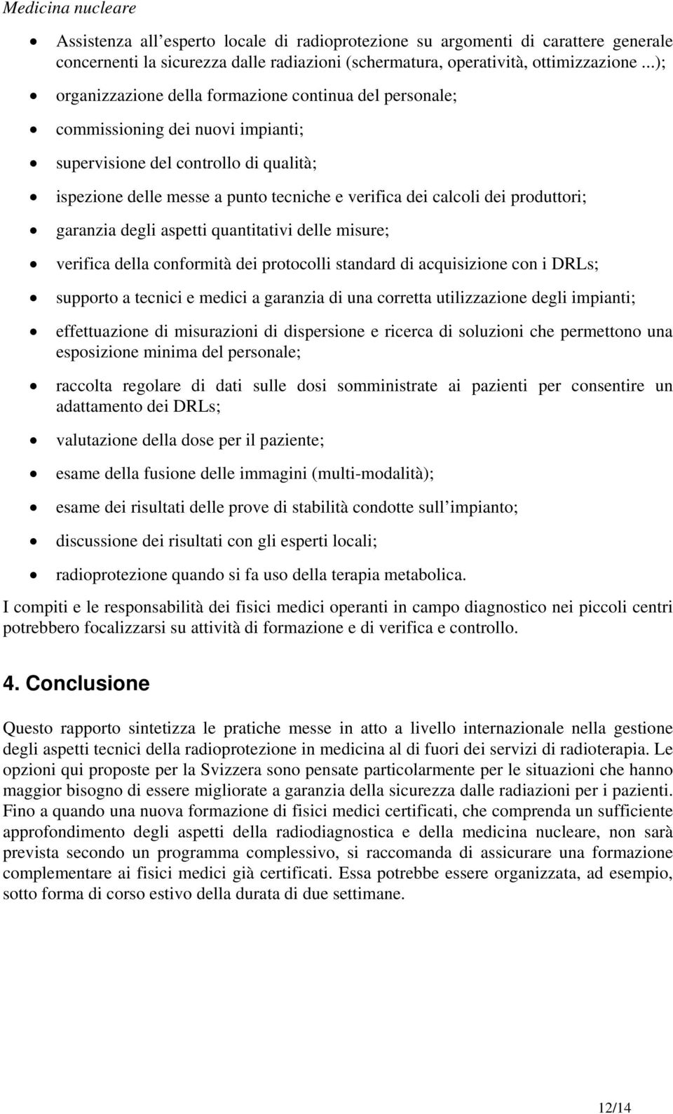 produttori; garanzia degli aspetti quantitativi delle misure; verifica della conformità dei protocolli standard di acquisizione con i DRLs; supporto a tecnici e medici a garanzia di una corretta