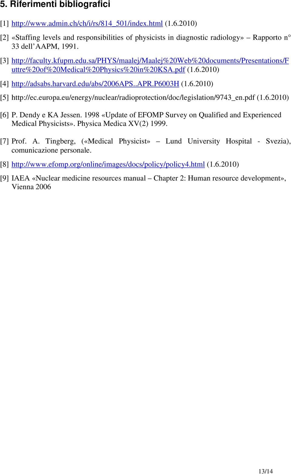 sa/phys/maalej/maalej%20web%20documents/presentations/f uttre%20of%20medical%20physics%20in%20ksa.pdf (1.6.2010) [4] http://adsabs.harvard.edu/abs/2006aps..apr.p6003h (1.6.2010) [5] http://ec.europa.