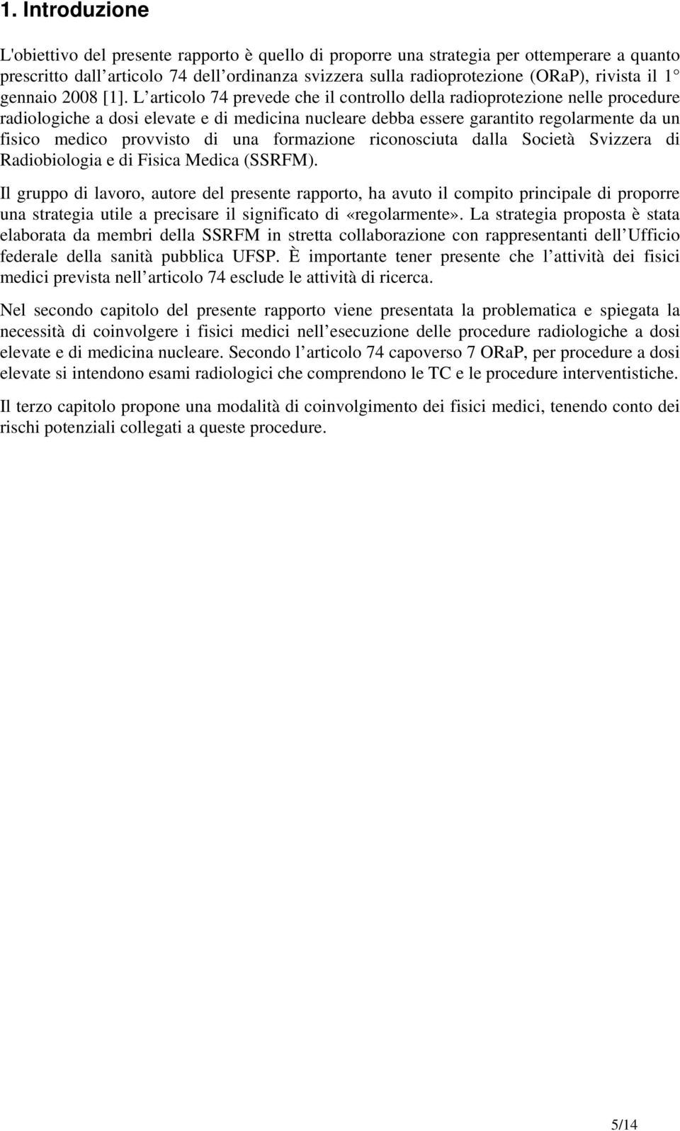 L articolo 74 prevede che il controllo della radioprotezione nelle procedure radiologiche a dosi elevate e di medicina nucleare debba essere garantito regolarmente da un fisico medico provvisto di