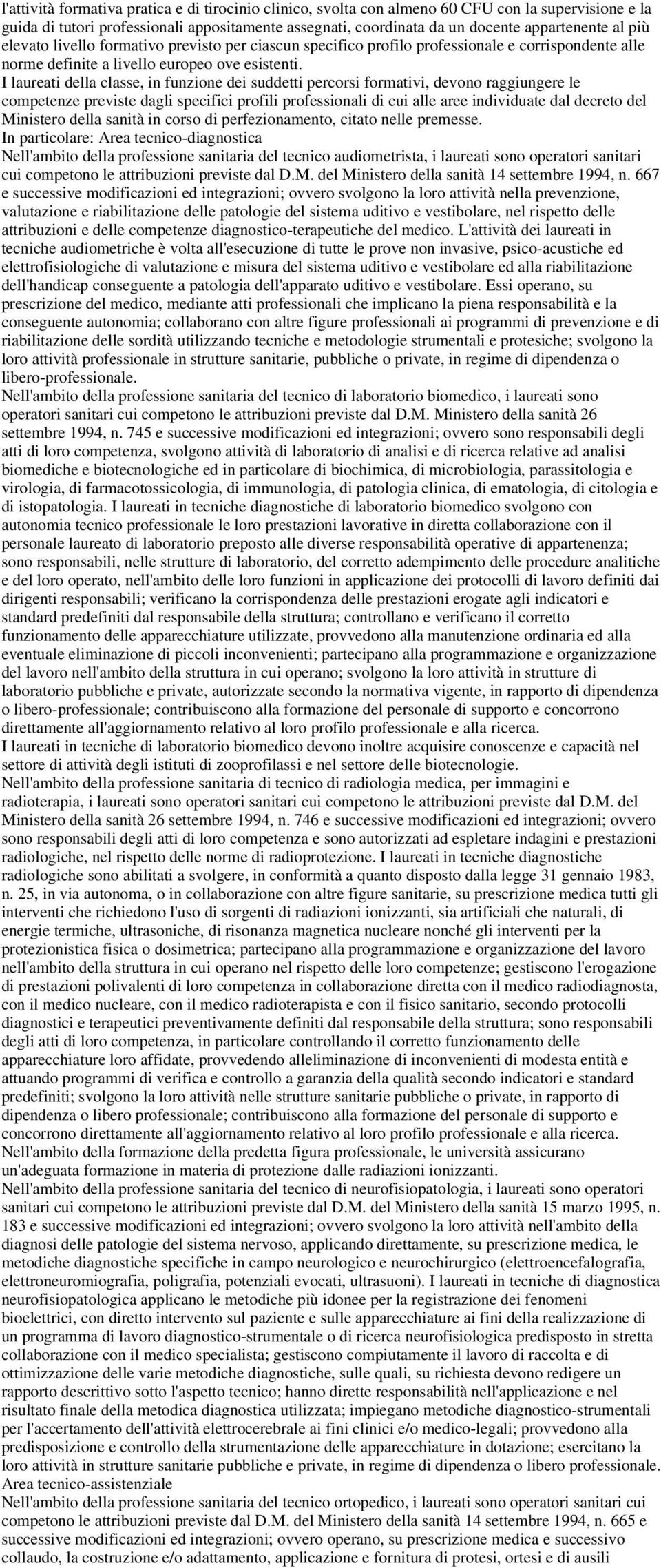 I laureati della classe, in funzione dei suddetti percorsi formativi, devono raggiungere le competenze previste dagli specifici profili professionali di cui alle aree individuate dal decreto del