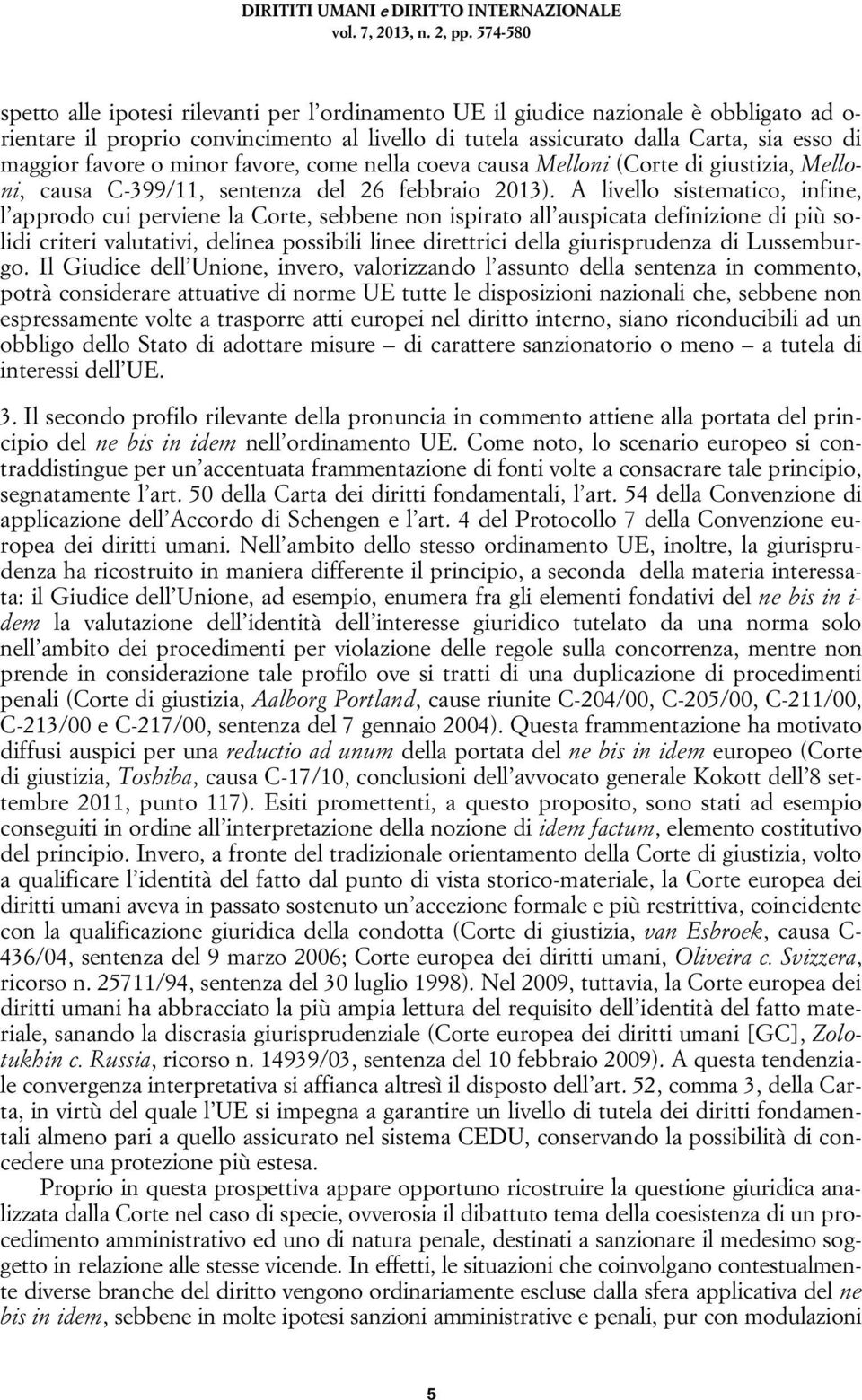 favore o minor favore, come nella coeva causa Melloni (Corte di giustizia, Melloni, causa C-399/11, sentenza del 26 febbraio 2013).