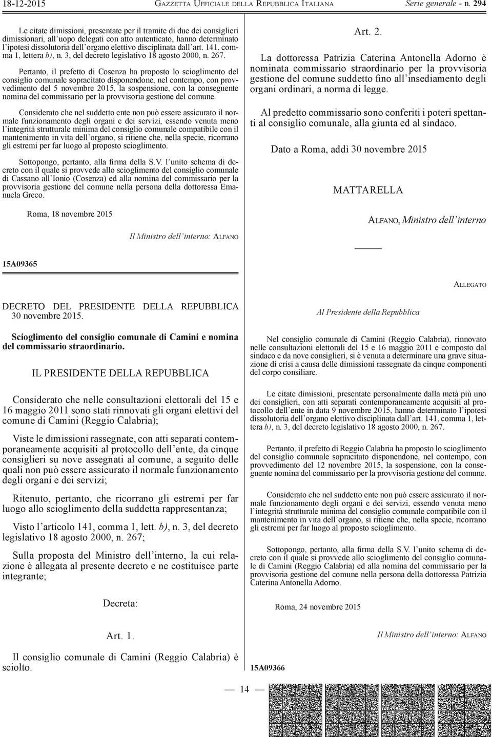 Pertanto, il prefetto di Cosenza ha proposto lo scioglimento del consiglio comunale sopracitato disponendone, nel contempo, con provvedimento del 5 novembre 2015, la sospensione, con la conseguente