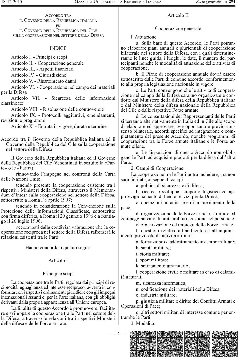 - Sicurezza delle informazioni classificate Articolo VIII. - Risoluzione delle controversie Articolo IX. - Protocolli aggiuntivi, emendamenti, revisioni e programmi Articolo X.