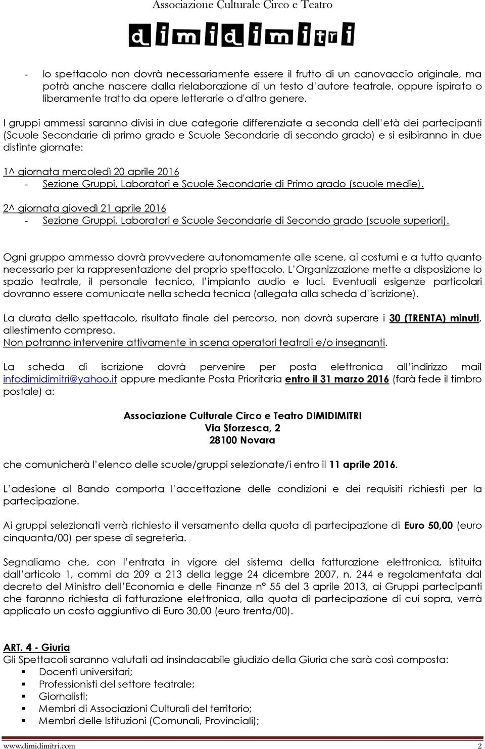 I gruppi ammessi saranno divisi in due categorie differenziate a seconda dell età dei partecipanti (Scuole Secondarie di primo grado e Scuole Secondarie di secondo grado) e si esibiranno in due