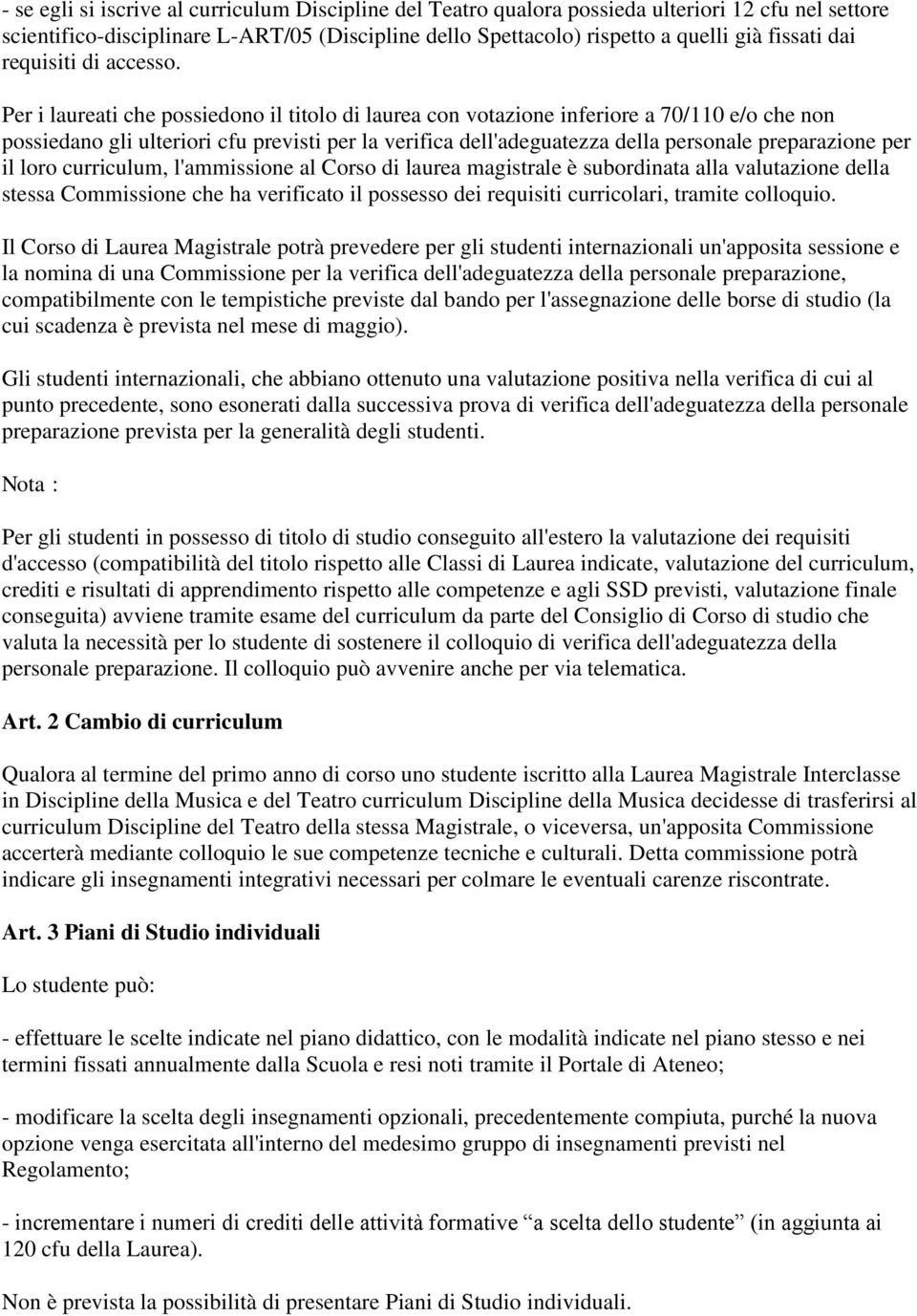 Per i laureati che possiedono il titolo di laurea con votazione inferiore a 70/110 e/o che non possiedano gli ulteriori cfu previsti per la verifica dell'adeguatezza della personale preparazione per