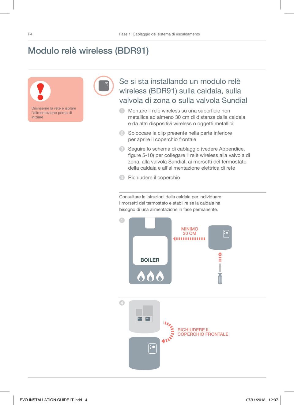 wireless su una superficie non metallica ad almeno 30 cm di distanza dalla caldaia e da altri dispositivi wireless o oggetti metallici 2 Sbloccare la clip presente nella parte inferiore per aprire il