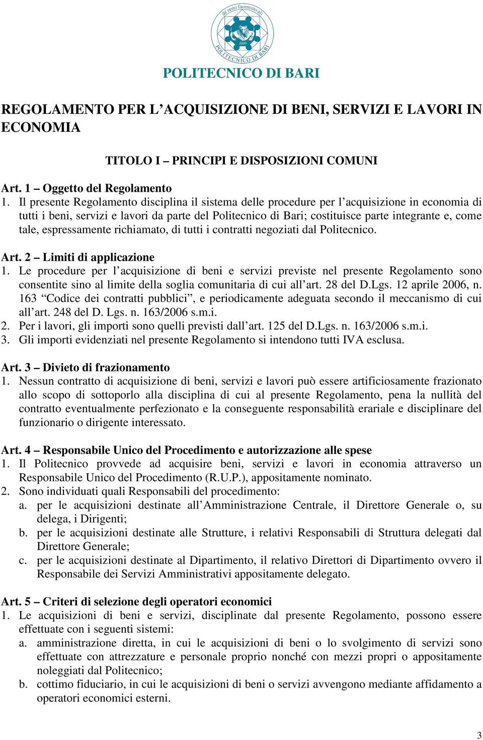 tale, espressamente richiamato, di tutti i contratti negoziati dal Politecnico. Art. 2 Limiti di applicazione 1.