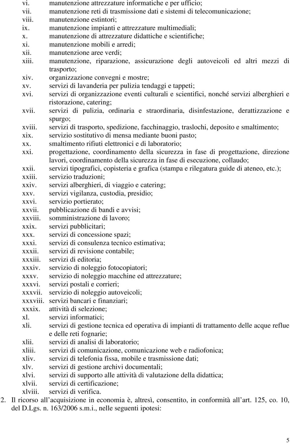 manutenzione, riparazione, assicurazione degli autoveicoli ed altri mezzi di trasporto; xiv. organizzazione convegni e mostre; xv. servizi di lavanderia per pulizia tendaggi e tappeti; xvi.