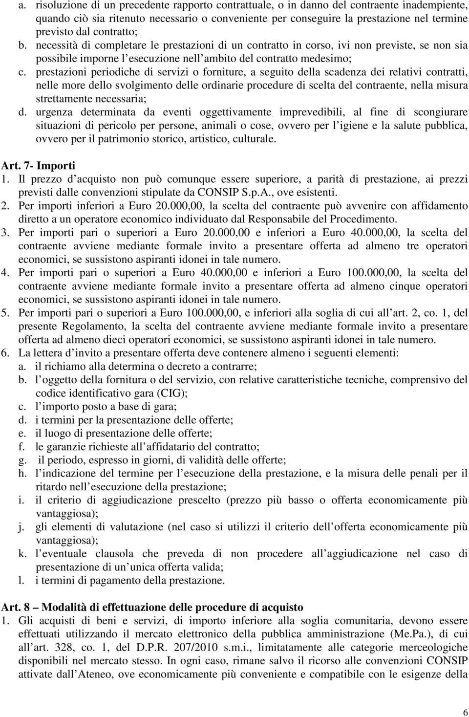 prestazioni periodiche di servizi o forniture, a seguito della scadenza dei relativi contratti, nelle more dello svolgimento delle ordinarie procedure di scelta del contraente, nella misura