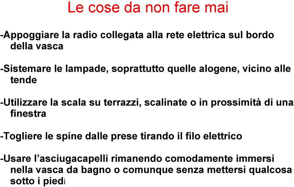 scalinate o in prossimità di una finestra -Togliere le spine dalle prese tirando il filo elettrico -Usare