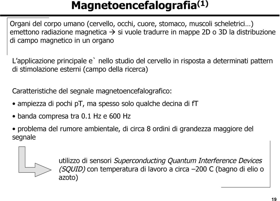 Caratteristiche del segnale magnetoencefalografico: ampiezza di pochi pt, ma spesso solo qualche decina di ft banda compresa tra 0.