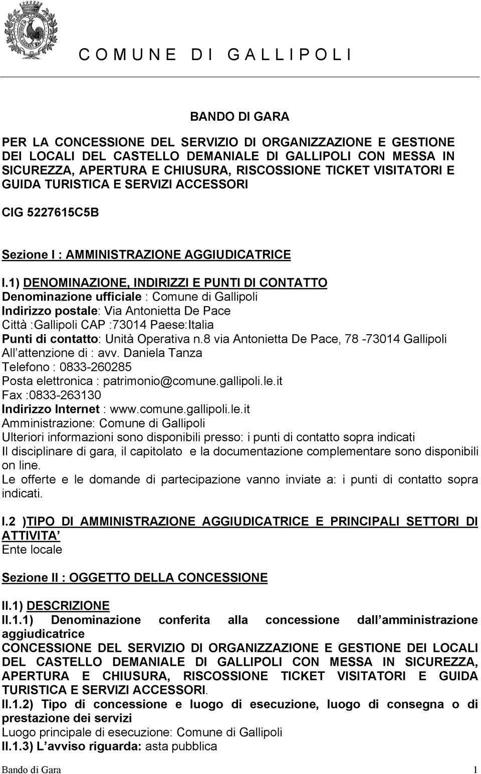 1) DENOMINAZIONE, INDIRIZZI E PUNTI DI CONTATTO Denominazione ufficiale : Comune di Gallipoli Indirizzo postale: Via Antonietta De Pace Città :Gallipoli CAP :73014 Paese:Italia Punti di contatto: