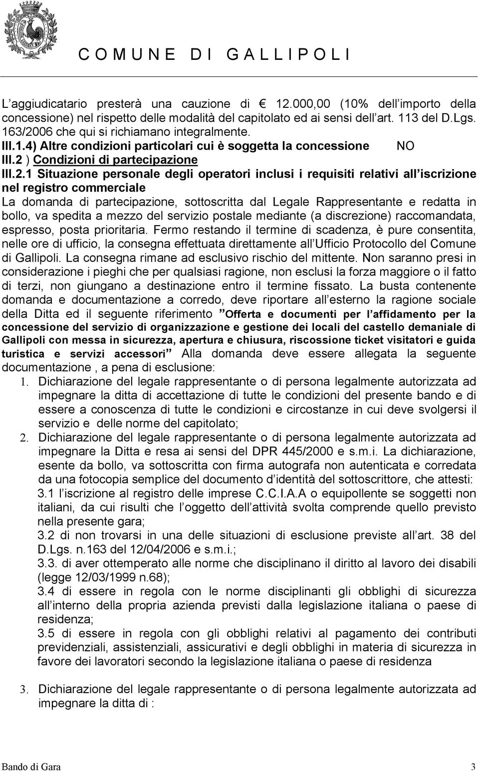 06 che qui si richiamano integralmente. III.1.4) Altre condizioni particolari cui è soggetta la concessione NO III.2 