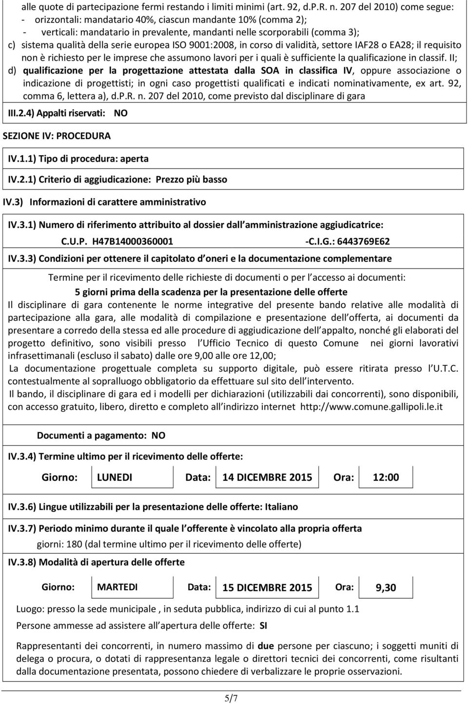 europea ISO 9001:2008, in corso di validità, settore IAF28 o EA28; il requisito non è richiesto per le imprese che assumono lavori per i quali è sufficiente la qualificazione in classif.