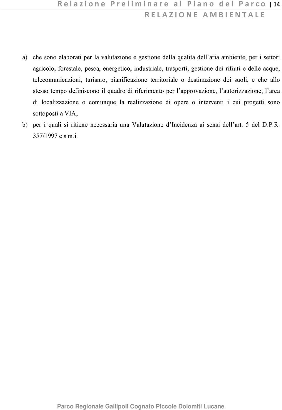 dei suoli, e che allo stesso tempo definiscono il quadro di riferimento per l approvazione, l autorizzazione, l area di localizzazione o comunque la realizzazione