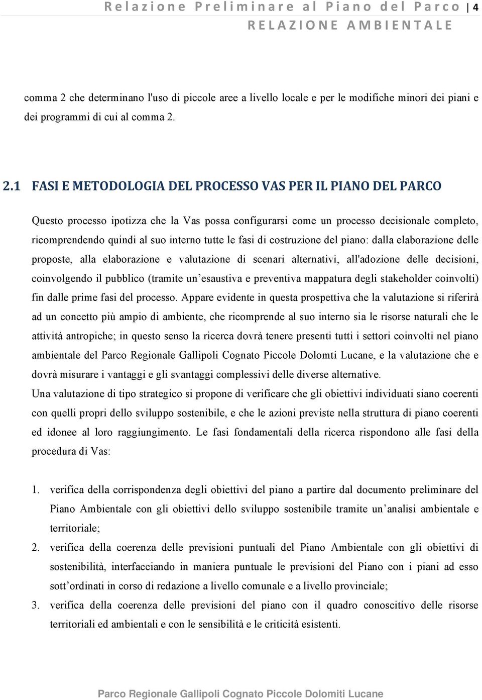 2.1 FASI E METODOLOGIA DEL PROCESSO VAS PER IL PIANO DEL PARCO Questo processo ipotizza che la Vas possa configurarsi come un processo decisionale completo, ricomprendendo quindi al suo interno tutte