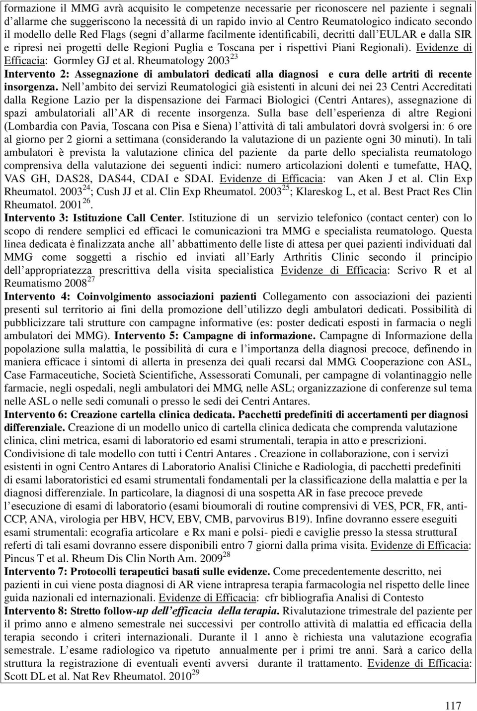 Evidenze di Efficacia: Gormley GJ et al. Rheumatology 2003 23 Intervento 2: Assegnazione di ambulatori dedicati alla diagnosi e cura delle artriti di recente insorgenza.