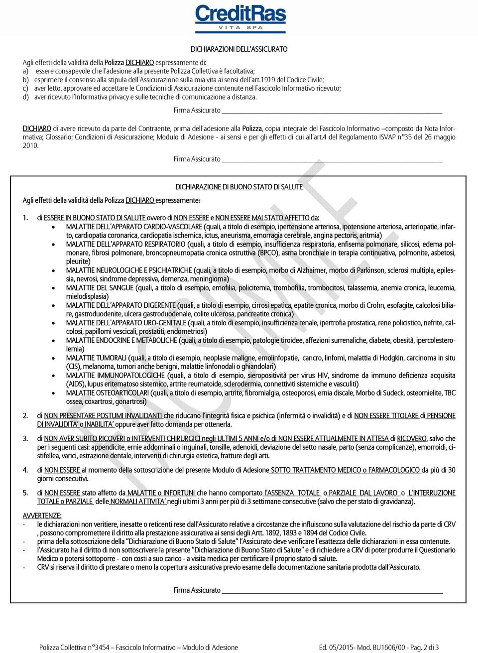 1919 del Codice Civile; c) aver letto, approvare ed accettare le Condizioni di Assicurazione contenute nel Fascicolo Informativo ricevuto; d) aver ricevuto l Informativa privacy e sulle tecniche di