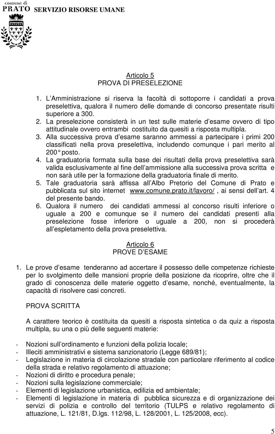 La preselezione consisterà in un test sulle materie d esame ovvero di tipo attitudinale ovvero entrambi costituito da quesiti a risposta multipla. 3.