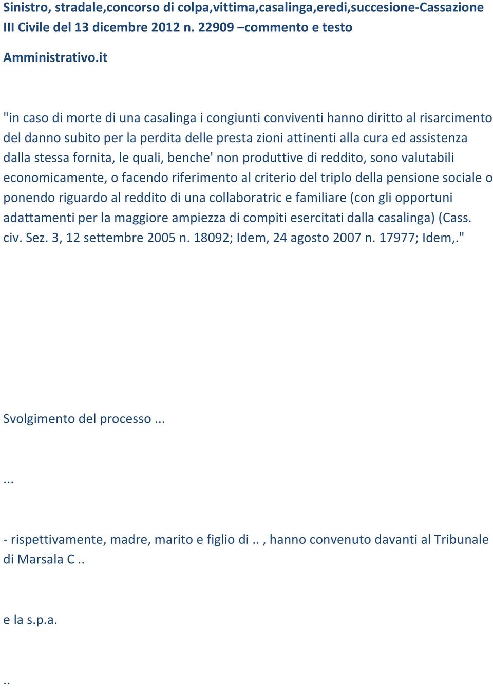 le quali, benche' non produttive di reddito, sono valutabili economicamente, o facendo riferimento al criterio del triplo della pensione sociale o ponendo riguardo al reddito di una collaboratric e