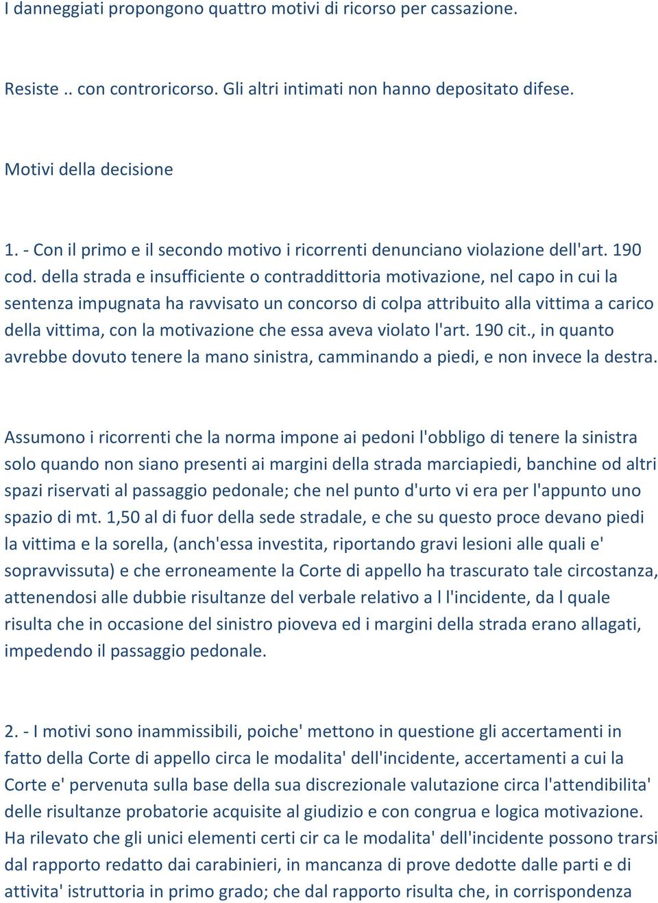 della strada e insufficiente o contraddittoria motivazione, nel capo in cui la sentenza impugnata ha ravvisato un concorso di colpa attribuito alla vittima a carico della vittima, con la motivazione