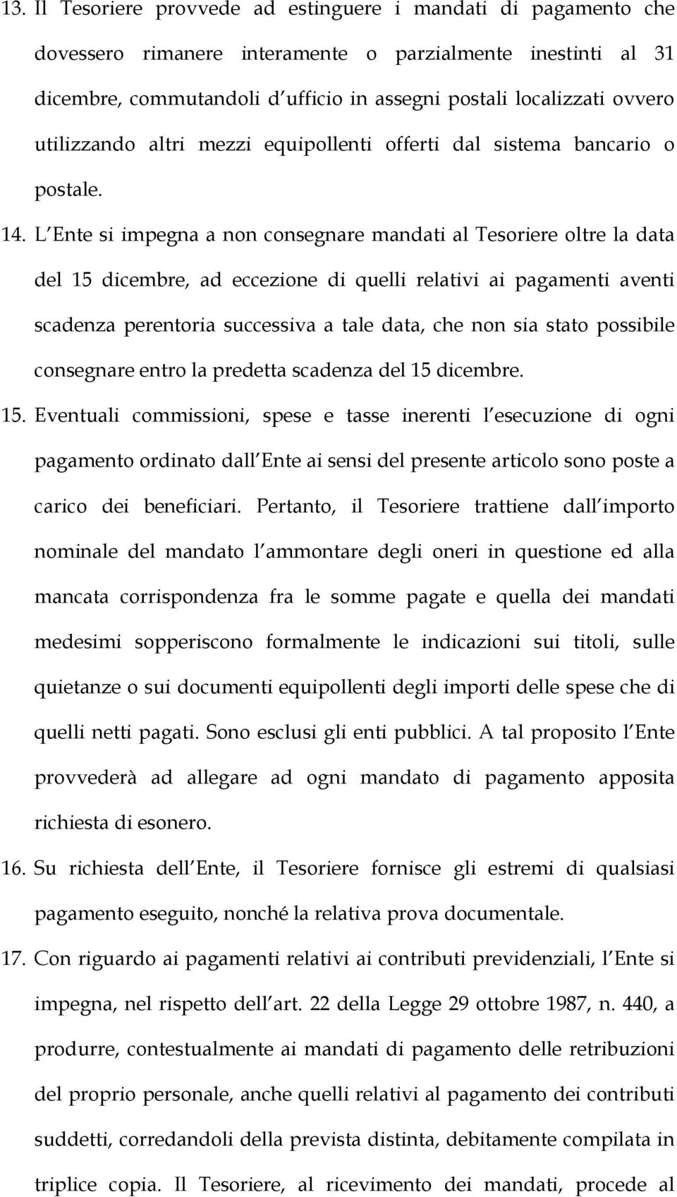 L Ente si impegna a non consegnare mandati al Tesoriere oltre la data del 15 dicembre, ad eccezione di quelli relativi ai pagamenti aventi scadenza perentoria successiva a tale data, che non sia