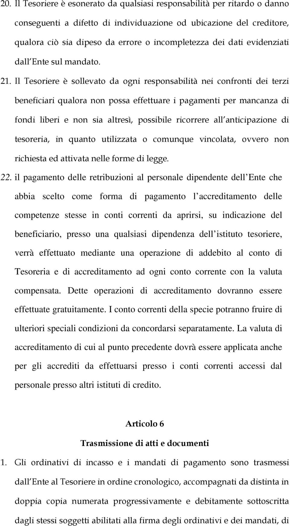 Il Tesoriere è sollevato da ogni responsabilità nei confronti dei terzi beneficiari qualora non possa effettuare i pagamenti per mancanza di fondi liberi e non sia altresì, possibile ricorrere all