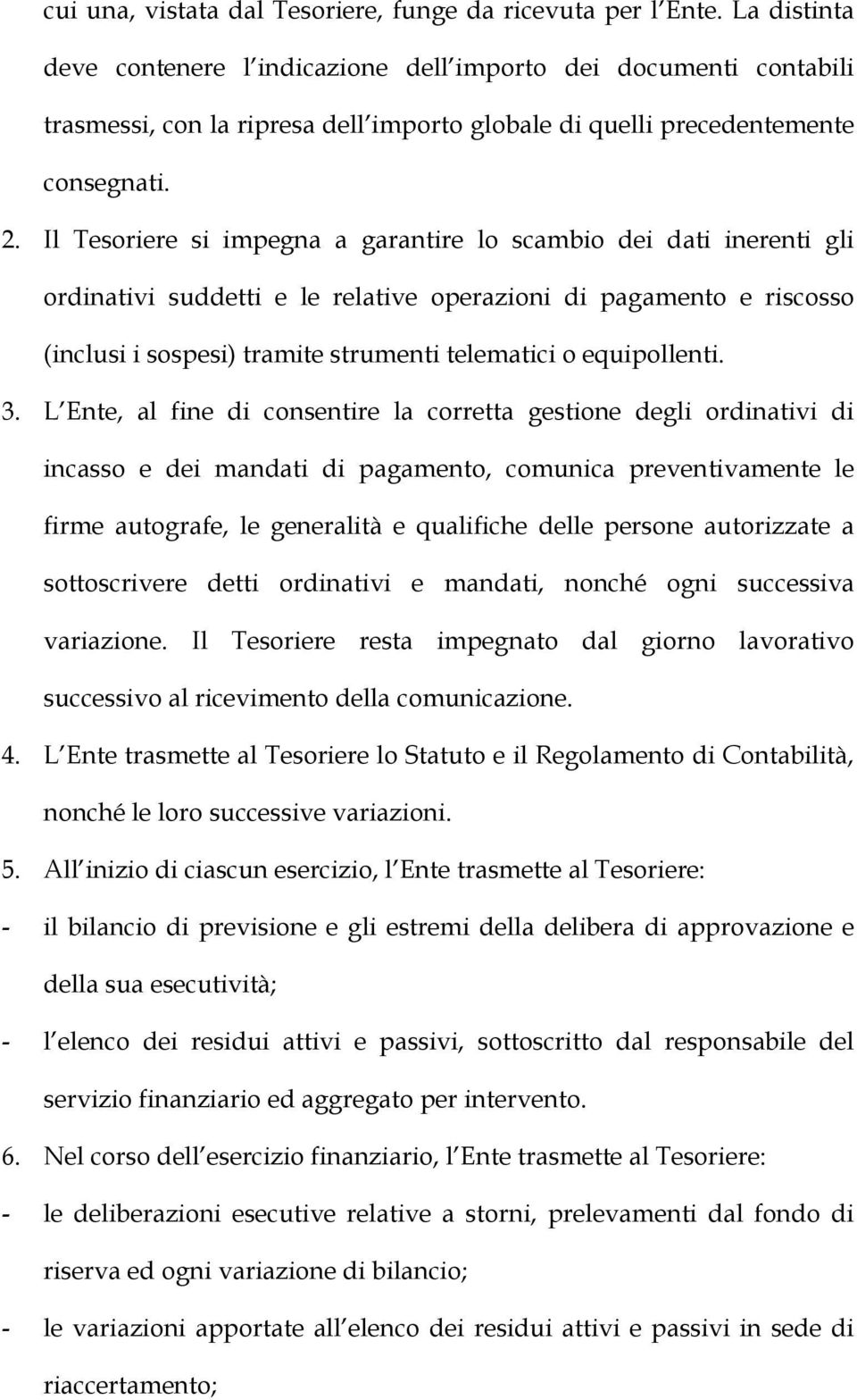 Il Tesoriere si impegna a garantire lo scambio dei dati inerenti gli ordinativi suddetti e le relative operazioni di pagamento e riscosso (inclusi i sospesi) tramite strumenti telematici o