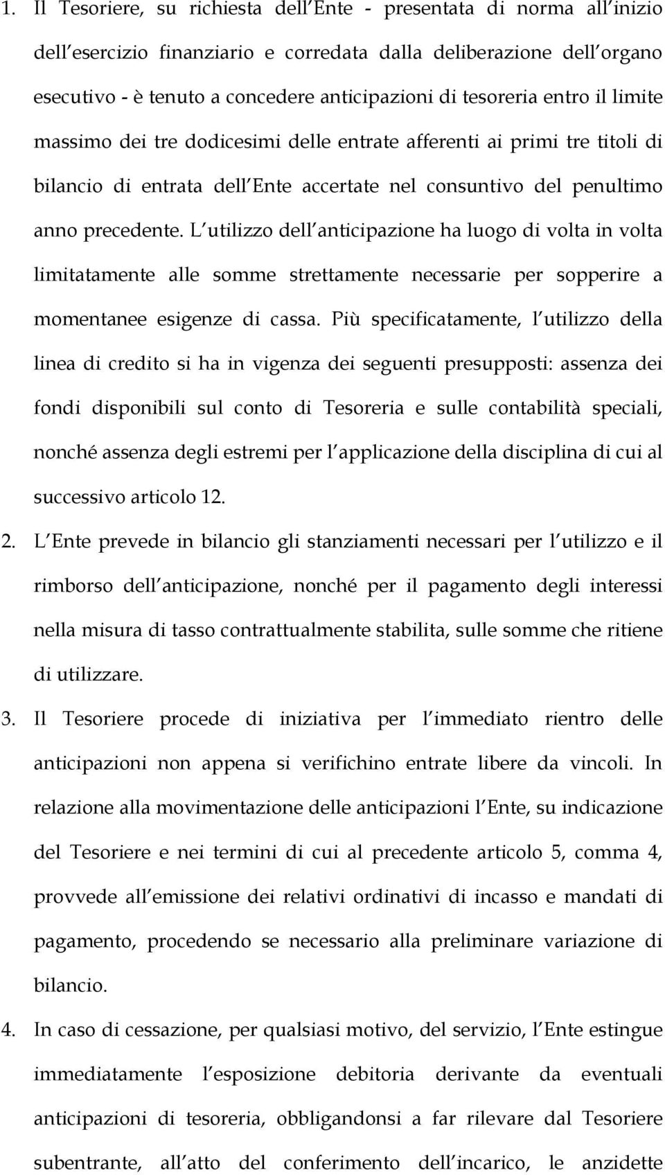 L utilizzo dell anticipazione ha luogo di volta in volta limitatamente alle somme strettamente necessarie per sopperire a momentanee esigenze di cassa.