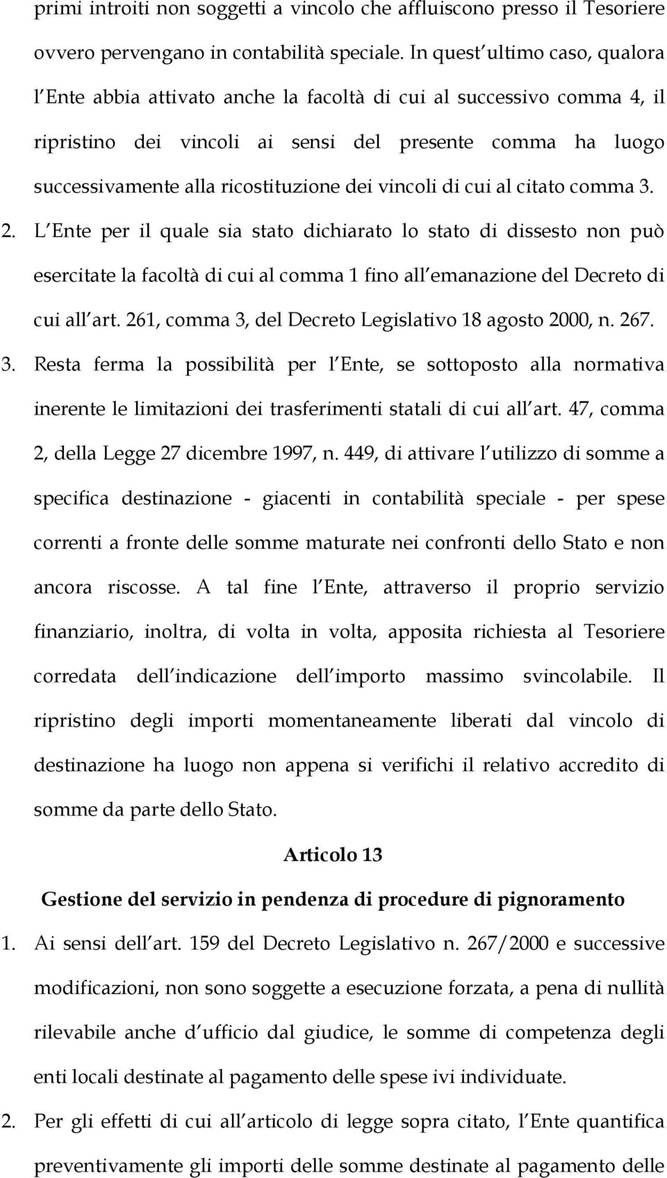 dei vincoli di cui al citato comma 3. 2. L Ente per il quale sia stato dichiarato lo stato di dissesto non può esercitate la facoltà di cui al comma 1 fino all emanazione del Decreto di cui all art.