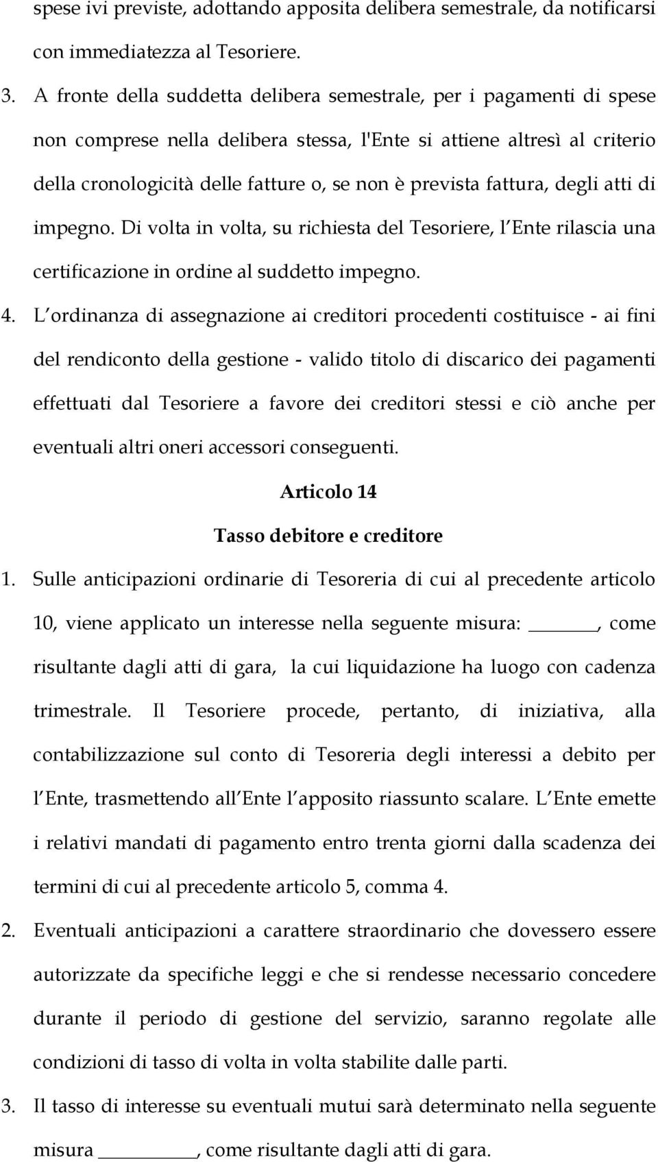 fattura, degli atti di impegno. Di volta in volta, su richiesta del Tesoriere, l Ente rilascia una certificazione in ordine al suddetto impegno. 4.