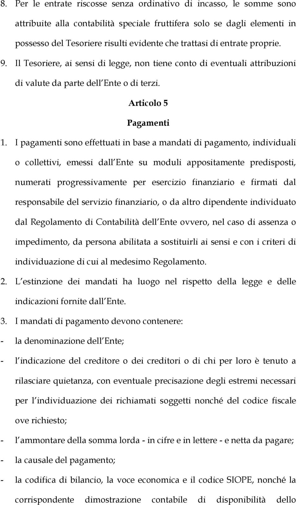 I pagamenti sono effettuati in base a mandati di pagamento, individuali o collettivi, emessi dall Ente su moduli appositamente predisposti, numerati progressivamente per esercizio finanziario e