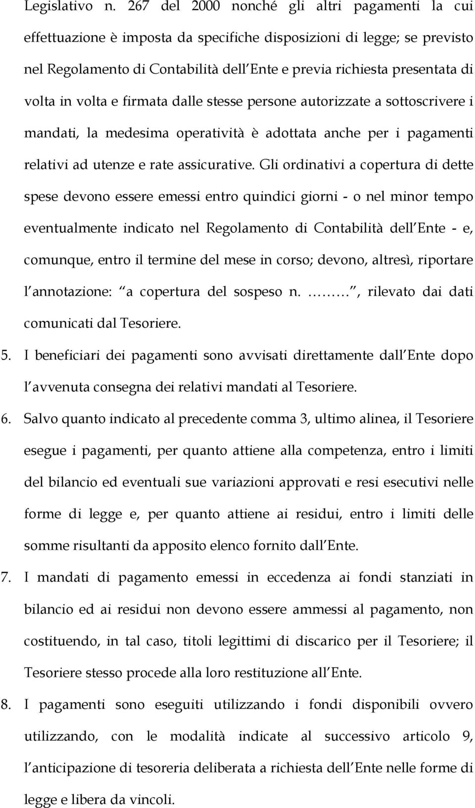 in volta e firmata dalle stesse persone autorizzate a sottoscrivere i mandati, la medesima operatività è adottata anche per i pagamenti relativi ad utenze e rate assicurative.