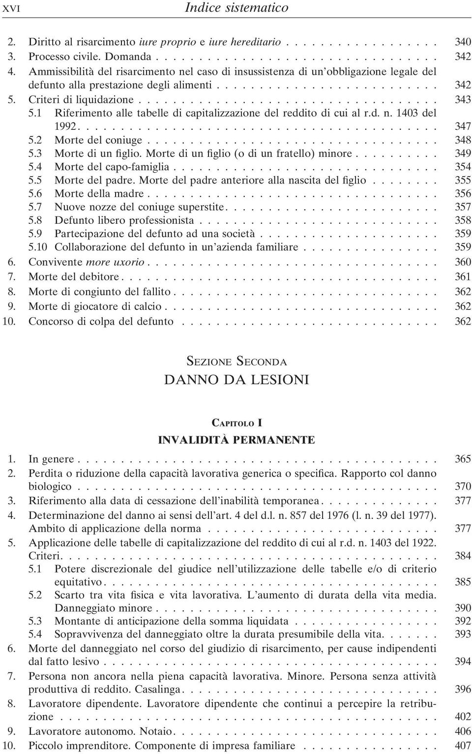 1 Riferimento alle tabelle di capitalizzazione del reddito di cui al r.d. n. 1403 del 1992.......................................... 347 5.2 Morte del coniuge.................................. 348 5.