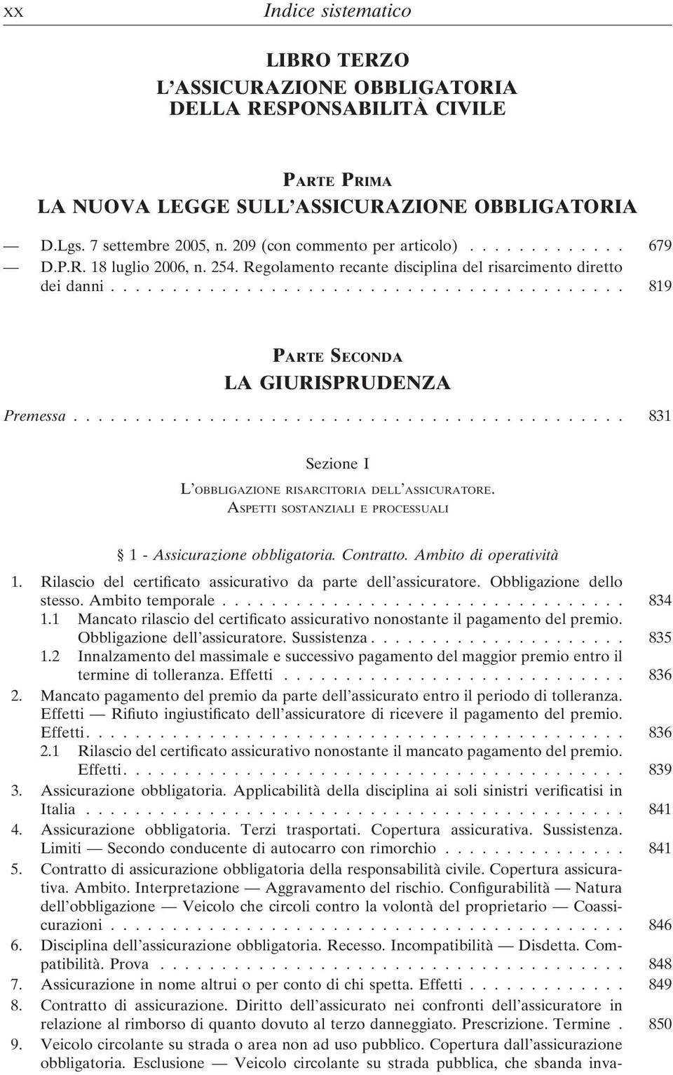 ............................................ 831 Sezione I L OBBLIGAZIONE RISARCITORIA DELL ASSICURATORE. ASPETTI SOSTANZIALI E PROCESSUALI 1-Assicurazione obbligatoria. Contratto.